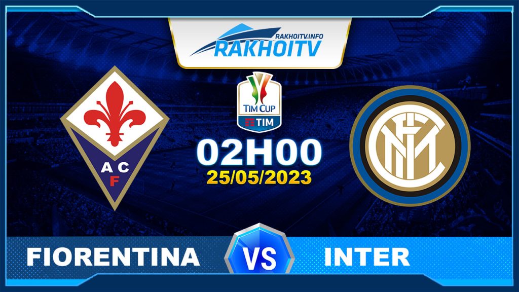 Soi kèo Fiorentina vs Inter, 02h00 ngày 25/05 – Coppa Italia