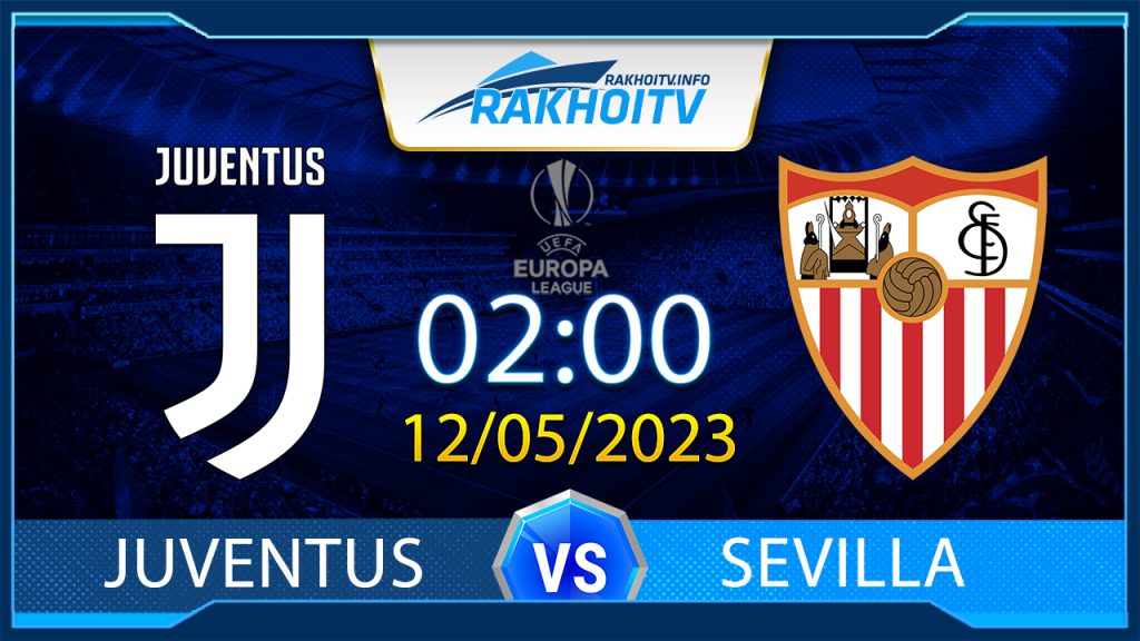 Soi kèo Juventus vs Sevilla, 02h00 ngày 12/05 – Cúp C2 Châu Âu