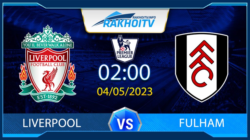 Soi kèo Liverpool vs Fulham, 2h00 ngày 4/5 – Ngoại Hạng Anh