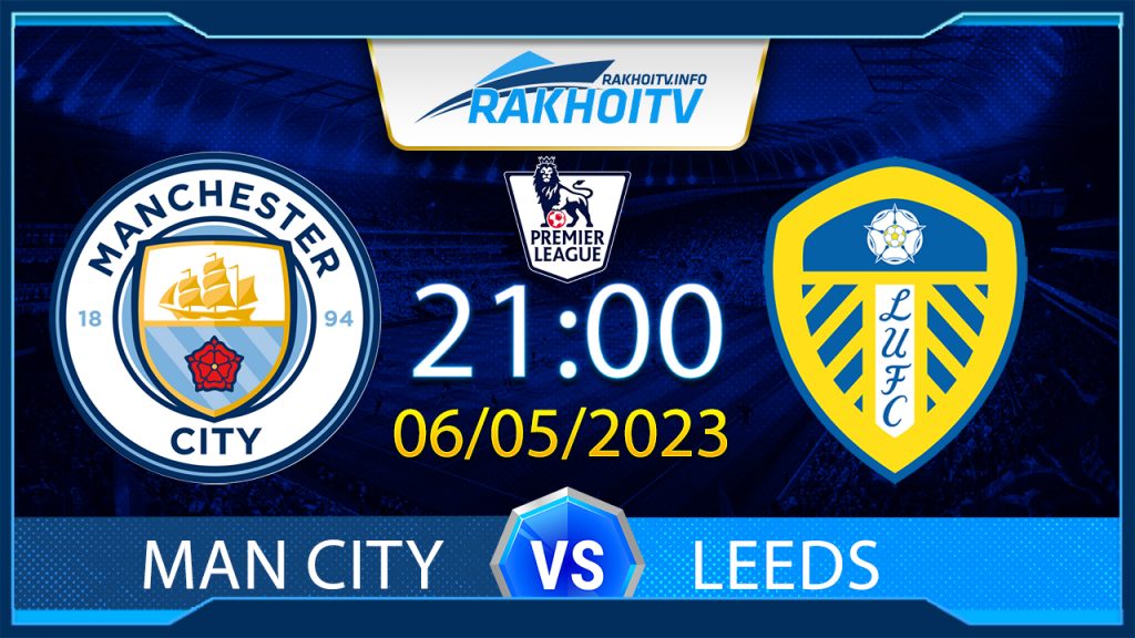 Soi kèo Man City vs Leeds, 21h00 ngày 06/05 – Ngoại Hạng Anh