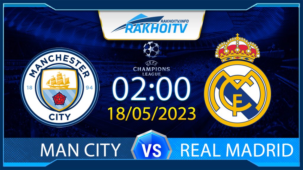 Soi kèo Man City vs Real Madrid, 02h00 ngày 18/05 – Cúp C1 Châu Âu
