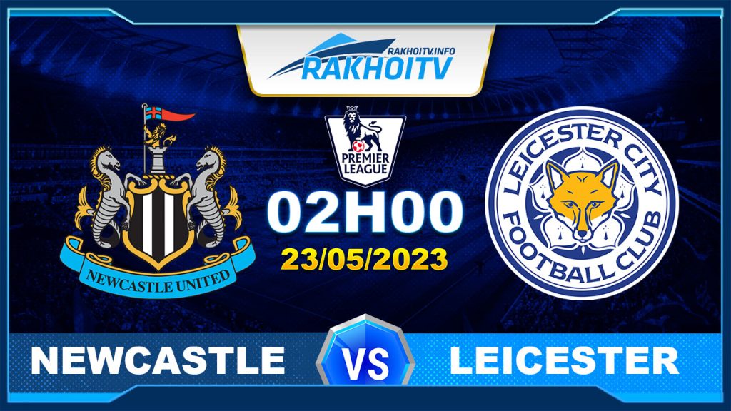 Soi kèo Newcastle vs Leicester, 02h00 ngày 23/05 – Ngoại Hạng Anh