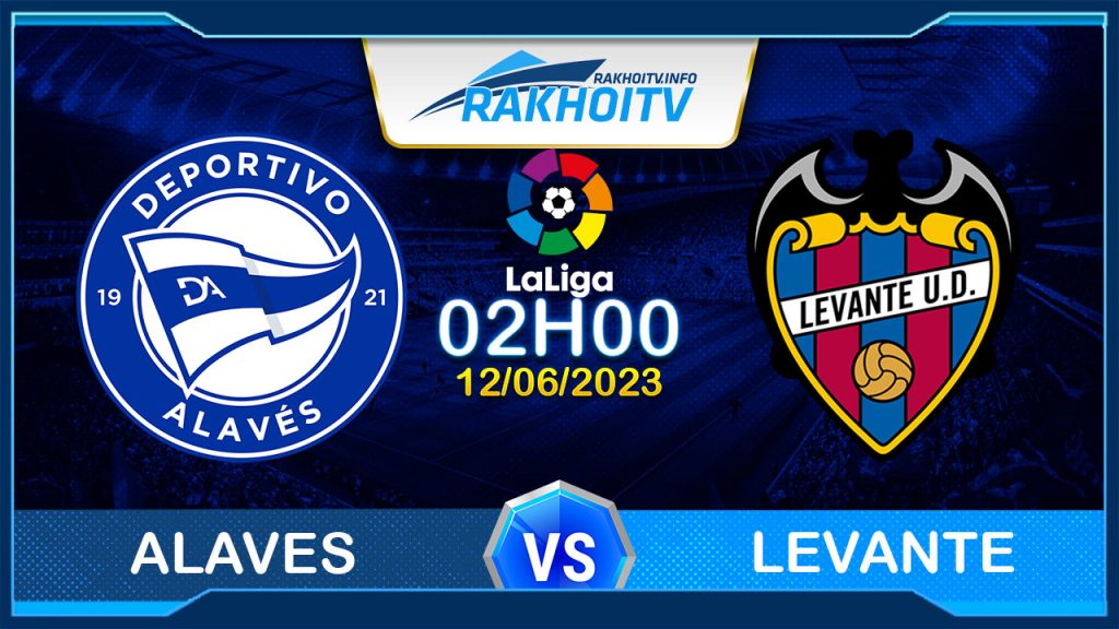 Soi kèo Alaves vs Levante, 02h00 ngày 12/06 – La Liga 2