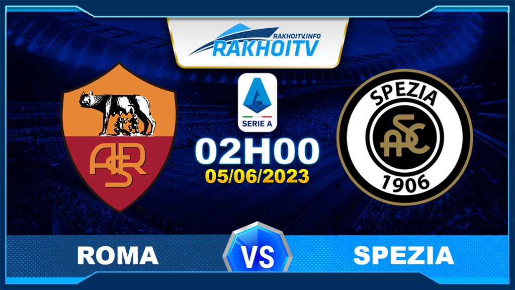 Soi kèo Roma vs Spezia, 02h00 ngày 05/06 – Serie A