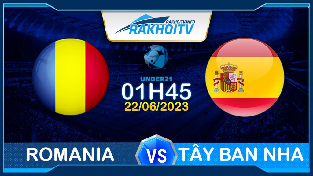 Soi kèo Romania vs Tây Ban Nha, 01h45 ngày 22/06 – U21 Châu Âu