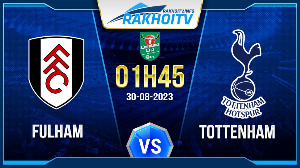 Soi kèo Fulham vs Tottenham, 1h45 ngày 30/8 – League Cup