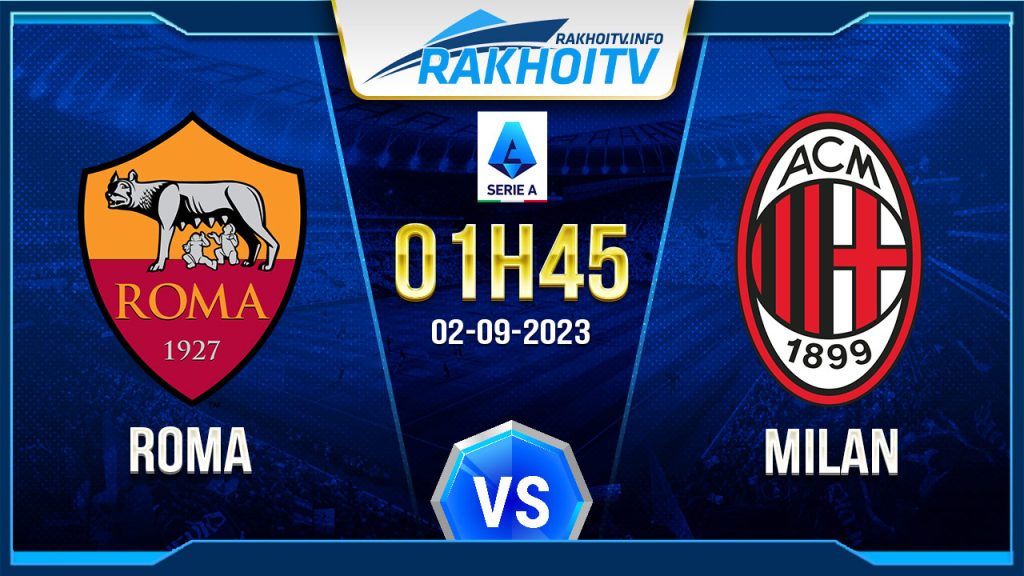 Soi kèo Roma vs Milan, 1h45 ngày 2/9 – Serie A